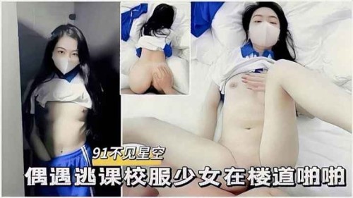 不见星空】偶遇逃课校服少女在楼道啪啪-邪神ACG